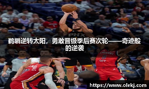 鹈鹕逆转太阳，勇敢晋级季后赛次轮——奇迹般的逆袭