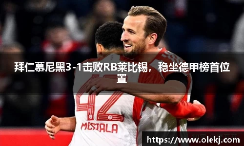 拜仁慕尼黑3-1击败RB莱比锡，稳坐德甲榜首位置