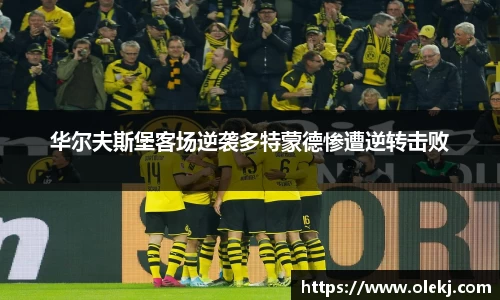 华尔夫斯堡客场逆袭多特蒙德惨遭逆转击败