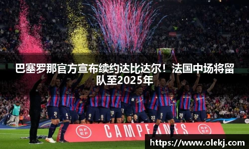 巴塞罗那官方宣布续约达比达尔！法国中场将留队至2025年