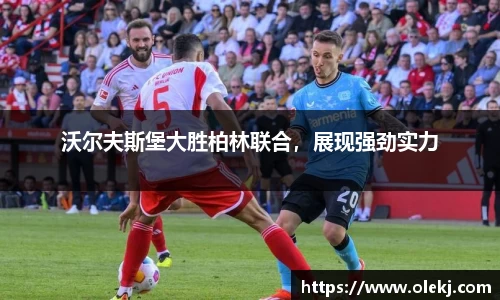 沃尔夫斯堡大胜柏林联合，展现强劲实力