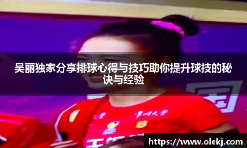 吴丽独家分享排球心得与技巧助你提升球技的秘诀与经验