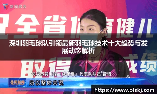 深圳羽毛球队引领最新羽毛球技术十大趋势与发展动态解析