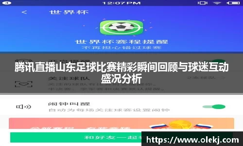 腾讯直播山东足球比赛精彩瞬间回顾与球迷互动盛况分析