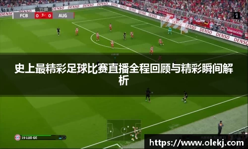 史上最精彩足球比赛直播全程回顾与精彩瞬间解析