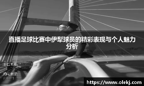 直播足球比赛中伊犁球员的精彩表现与个人魅力分析
