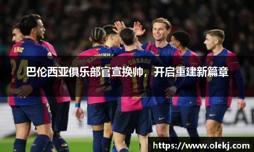 巴伦西亚俱乐部官宣换帅，开启重建新篇章
