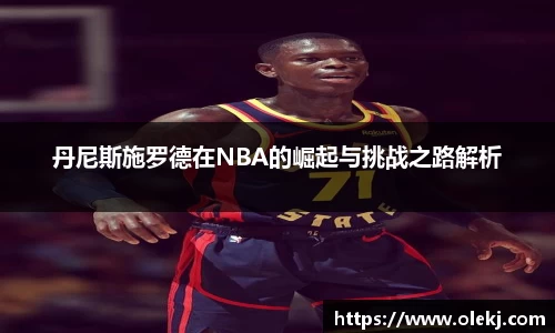 丹尼斯施罗德在NBA的崛起与挑战之路解析